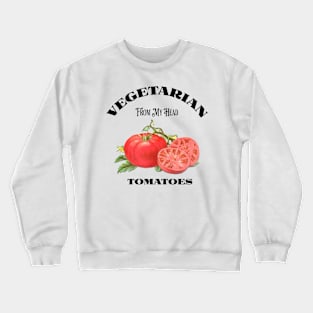 Vegetarian From My Head Tomatoes Crewneck Sweatshirt